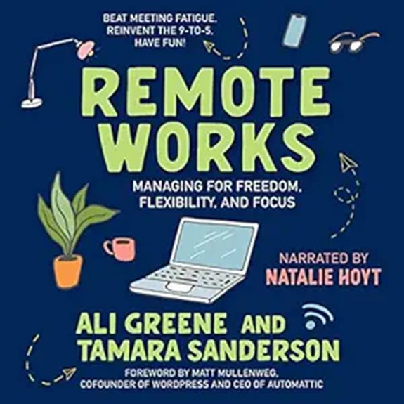Remote Works: Managing for Freedom Flexibility and Focus
