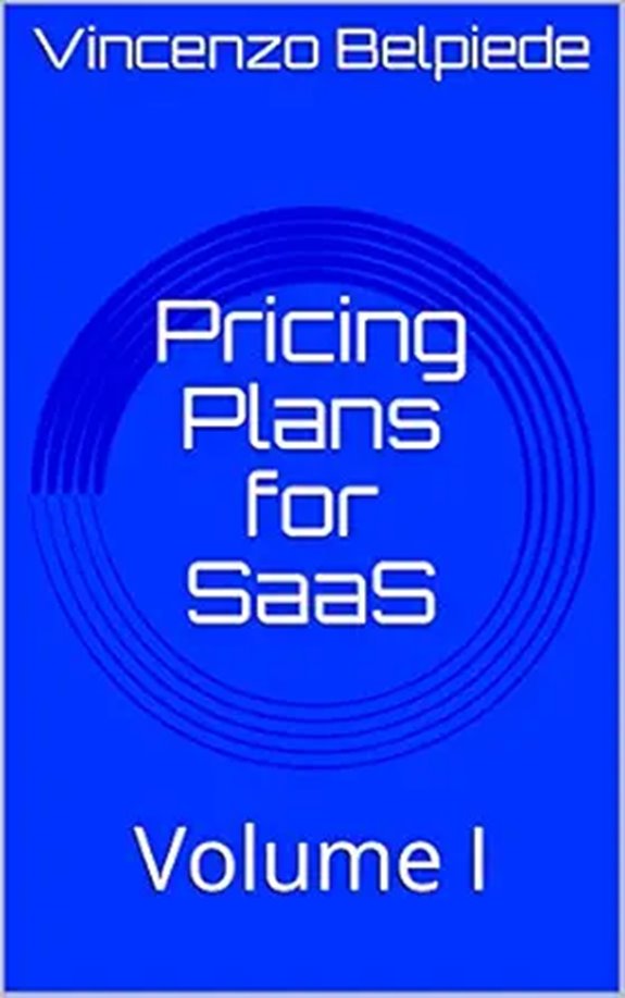 Pricing Plans for SaaS: The SaaS Bible Vol. 1